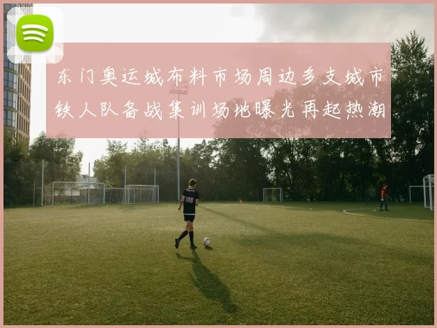 东门奥运城布料市场周边多支城市铁人队备战集训场地曝光再起热潮