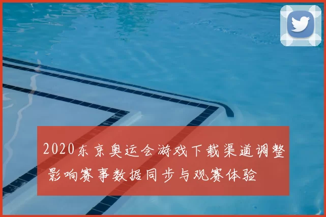 2020东京奥运会游戏下载渠道调整 影响赛事数据同步与观赛体验