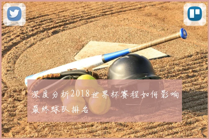 深度分析2018世界杯赛程如何影响最终球队排名