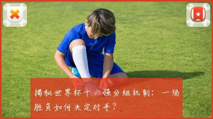 揭秘世界杯十六强分组机制:一场胜负如何决定对手?