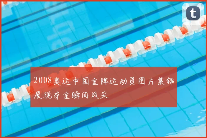 2008奥运中国金牌运动员图片集锦展现夺金瞬间风采