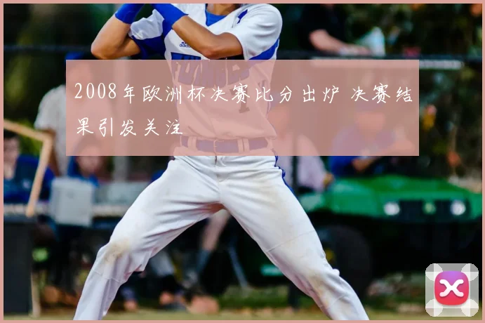2008年欧洲杯决赛比分出炉 决赛结果引发关注